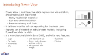 Power View in Excel
Excel Database
server
SQL AS
(Tabular)
Power View
SQL RS
ADOMD.NET
SQL AS
(PowerPivot)
 