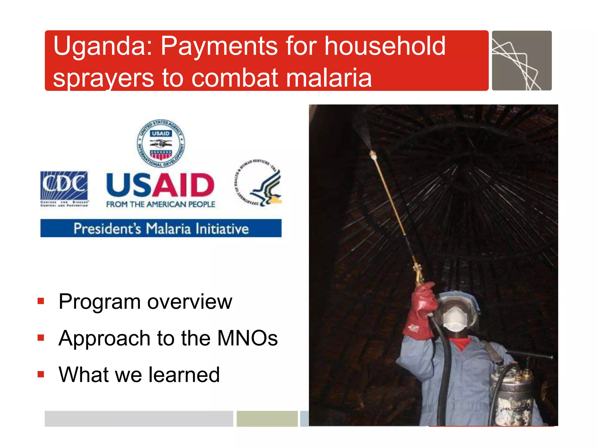 Uganda: Payments for household
 sprayers to combat malaria




 Program overview
 Approach to the MNOs
 What we learned
                                  Abt Associates | pg ‹#›
 