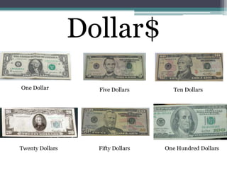 Dollar$One DollarTen DollarsFive DollarsTwenty DollarsFifty DollarsOne Hundred Dollars
