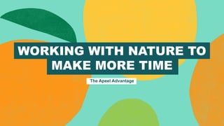 WORKING WITH NATURE TO
MAKE MORE TIME
The Apeel Advantage
 