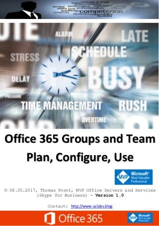 Office 365 Groups and Team
Plan, Configure, Use
© 08.05.2017, Thomas Poett, MVP Office Servers and Services
(Skype for Business) - Version 1.0
Contact: http://www.uclabs.blog
 