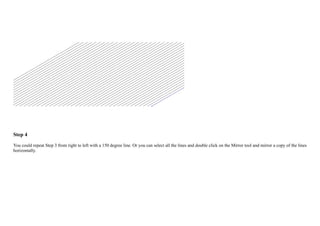 Step 4
You could repeat Step 3 from right to left with a 150 degree line. Or you can select all the lines and double click on the Mirror tool and mirror a copy of the lines
horizontally.
 