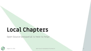 Local Chapters
Open Source Geospatial is here to help!
31August 31, 2018 Open Source Geospatial Foundation
 