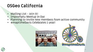 OSGeo California
• Mailing List - Join it!
• Impromptu Meetup in Dar
• Planning to invite new members from active community
• #maptimeDavis Celebrates 1 year!
39
 