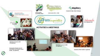 56
ACTIVITIES & MEETINGS
OSGeo Spanish Chapter
FOSS4G Sevilla 2019
Proposal to OSGeo Conference Committee
Virtual meeting
Accessibility. Spain
Social Mapping Party
Complete the Map. Global Challenge
Authorization IECA -> OSM
Workshop introduction GIS
(25 registered)
Workshop introduction QGIS
(18 registered)
Smallworld, FME, PostGIS (7 registered)
Geoinquietos Córdoba visit us!!
Carto Builder with Cadastre Inspire.
GeoWe. (20 registered)
 