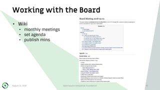 Working with the Board
• Wiki
• monthly meetings
• set agenda
• publish mins
August 31, 2018 Open Source Geospatial Foundation 70
 