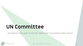 UN Committee
Formed to take part in the UN “Open GIS” to promote open source
August 31, 2018 Open Source Geospatial Foundation 87
 