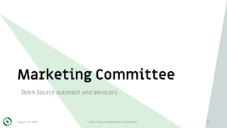 Marketing Committee
Open Source outreach and advocacy
August 31, 2018 Open Source Geospatial Foundation 96
 
