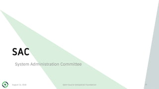 SAC
System Administration Committee
August 31, 2018 Open Source Geospatial Foundation 77
 