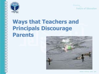 Ways that Teachers and
Principals Discourage
Parents
 