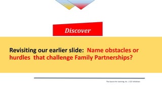 The Source for Learning, Inc. | ECE Initiatives
Revisiting our earlier slide: Name obstacles or
hurdles that challenge Fam...