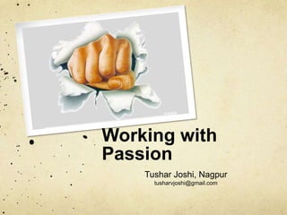 Working with Passion Tushar Joshi, Nagpur tusharvjoshi@gmail.com 
