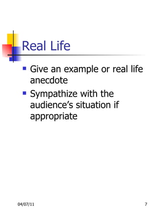 Real Life Give an example or real life anecdote Sympathize with the audience’s situation if appropriate 