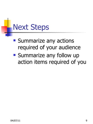 Next Steps  Summarize any actions required of your audience Summarize any follow up action items required of you 
