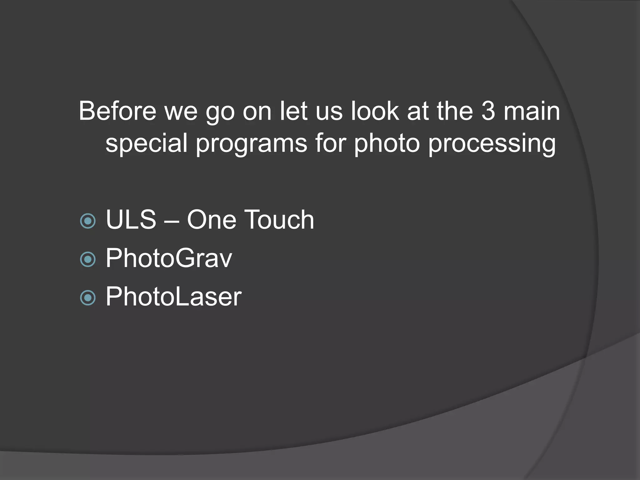Before we go on let us look at the 3 main
  special programs for photo processing

 ULS – One Touch
 PhotoGrav
 PhotoLaser
 