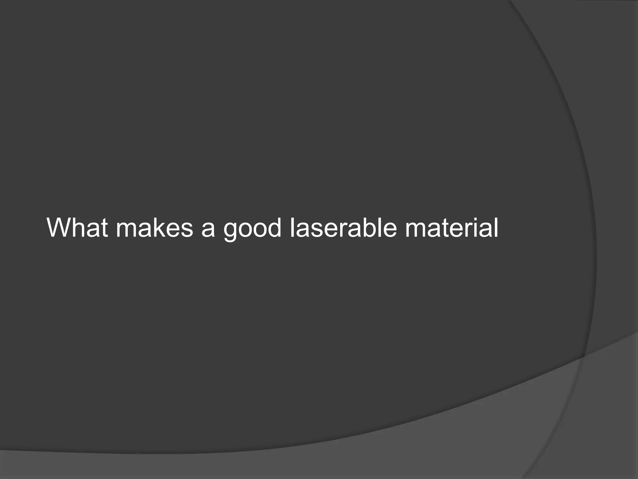 What makes a good laserable material
 
