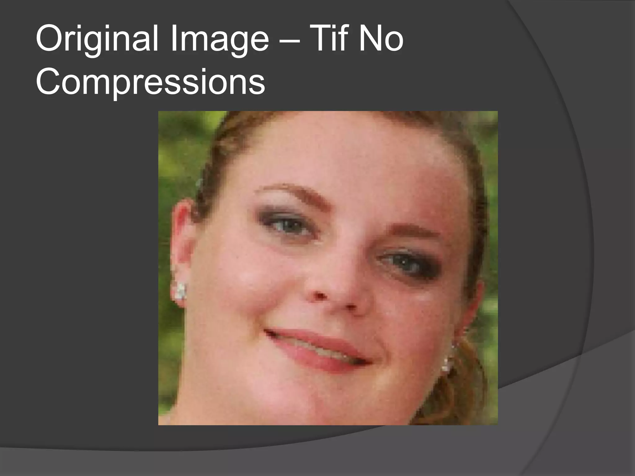 Original Image – Tif No
Compressions
 