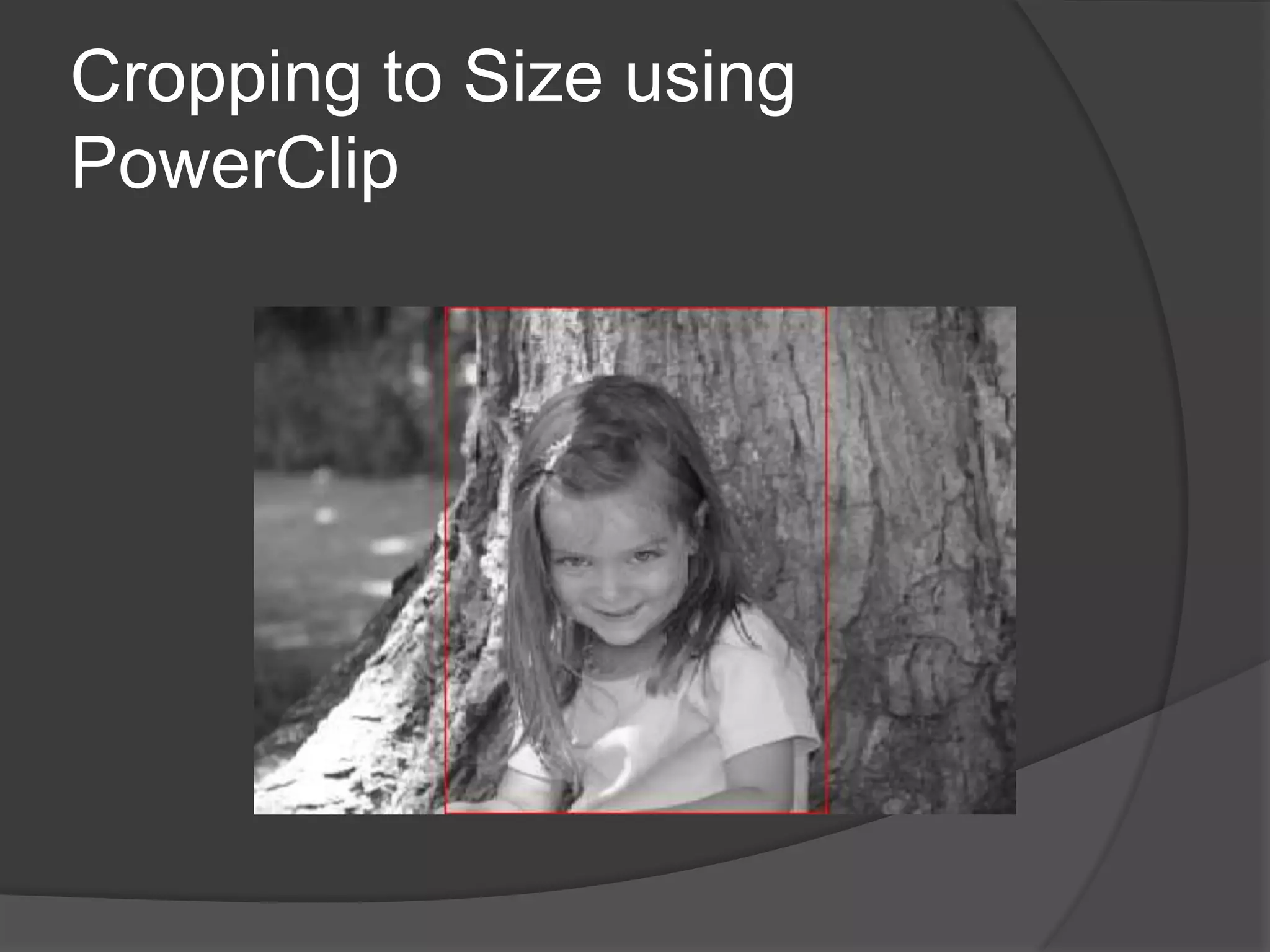 Cropping to Size using
PowerClip
 