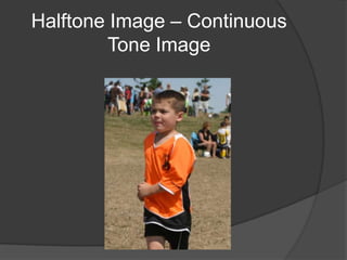 Halftone Image – Continuous
         Tone Image
 