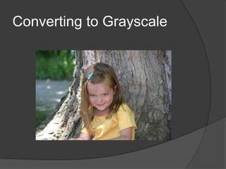 Converting to Grayscale
 