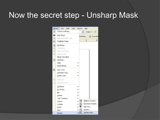 Now the secret step - Unsharp Mask
 