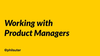 Working with
Product Managers
@philsuter
 
