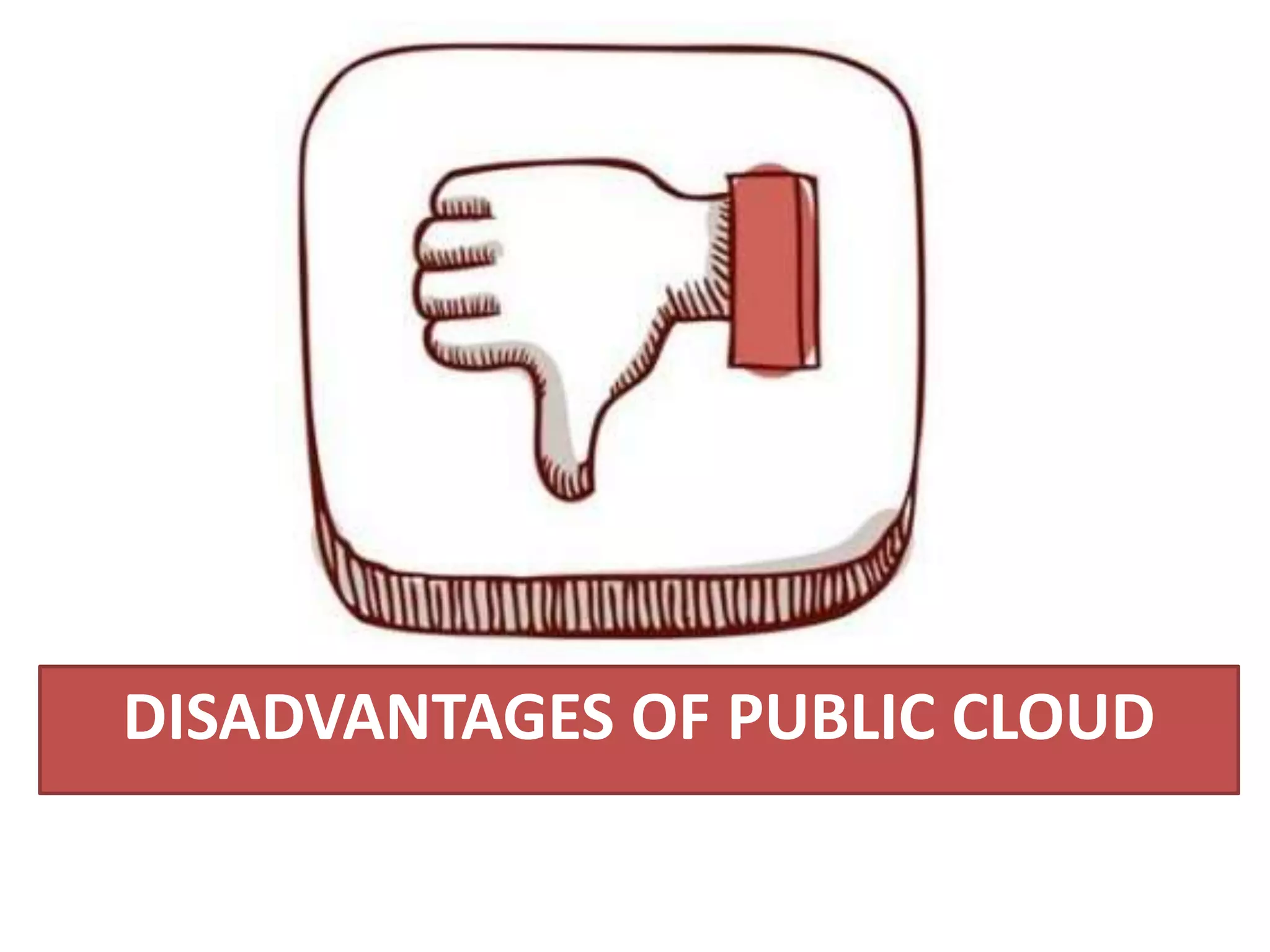 DISADVANTAGES OF PUBLIC CLOUD
 