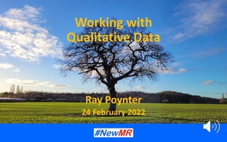 Working with
Qualitative Data
Ray Poynter
24 February 2022
 