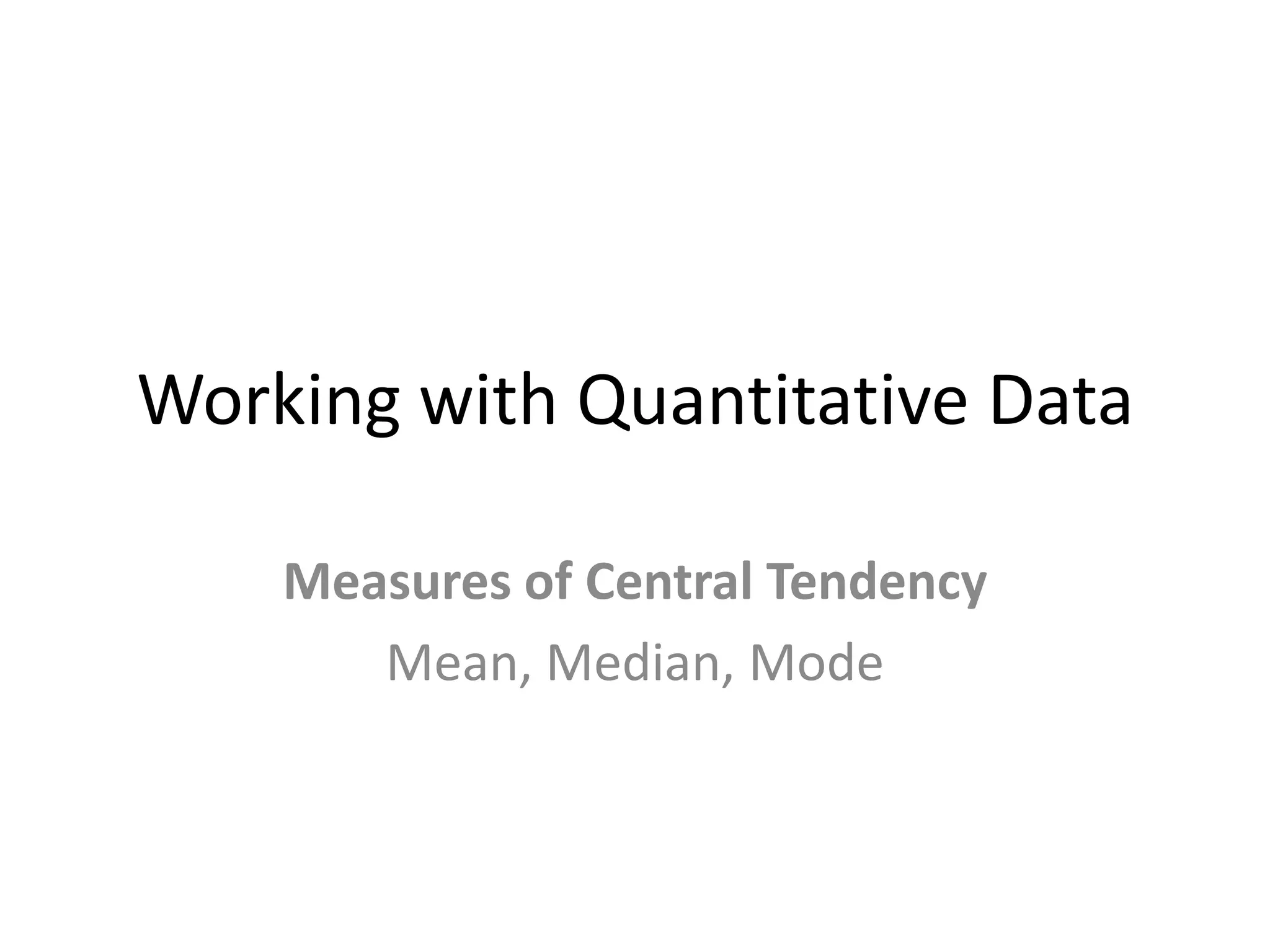 Working with Quantitative DataMeasures of Central TendencyMean, Median, Mode