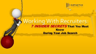 Working With Recruiters:
7 INSIDER SECRETS That You Must
Know
During Your Job Search
 