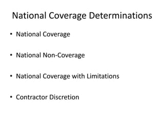 National Coverage Determinations
• National Coverage
• National Non-Coverage
• National Coverage with Limitations
• Contractor Discretion
 