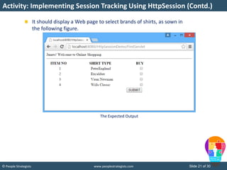 Slide 21 of 30© People Strategists www.peoplestrategists.com
It should display a Web page to select brands of shirts, as sown in
the following figure.
Activity: Implementing Session Tracking Using HttpSession (Contd.)
The Expected Output
 