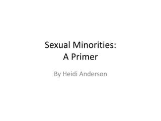 Sexual Minorities:A Primer By Heidi Anderson 