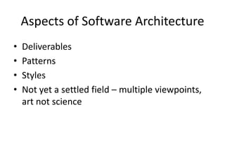 Aspects of Software Architecture
• Deliverables
• Patterns
• Styles
• Not yet a settled field – multiple viewpoints,
art not science
 