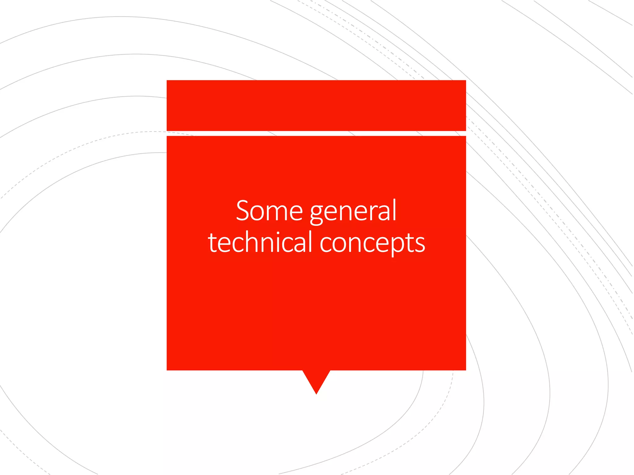 Some general
technical concepts
 