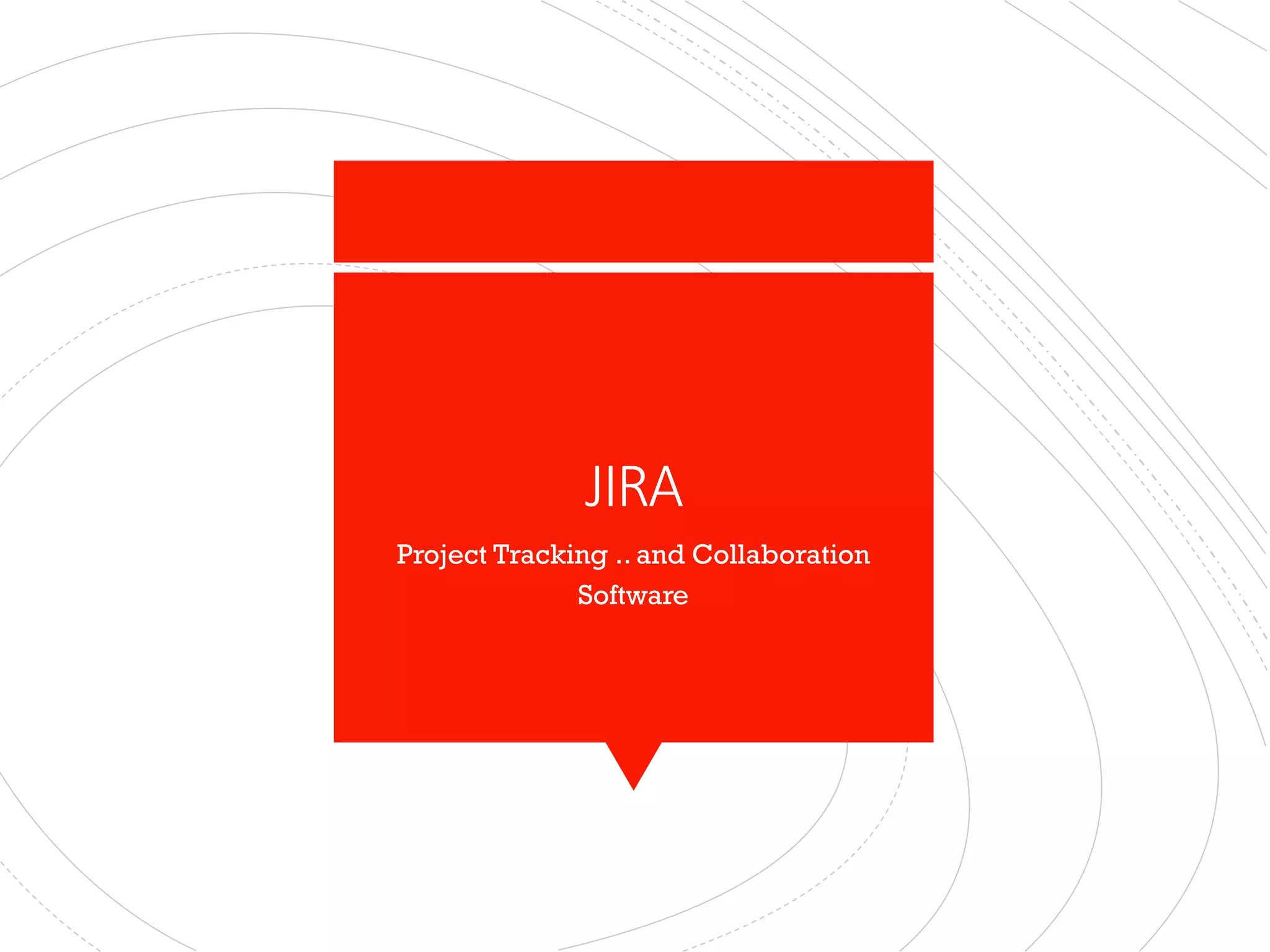 JIRA
Project Tracking .. and Collaboration
Software
 