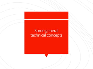 Some general
technical concepts
 