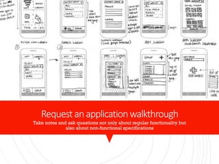 Requestanapplicationwalkthrough
Take notes and ask questions not only about regular functionality but
also about non-functional specifications
 