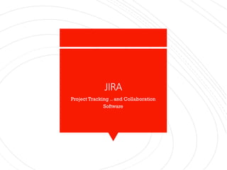 JIRA
Project Tracking .. and Collaboration
Software
 