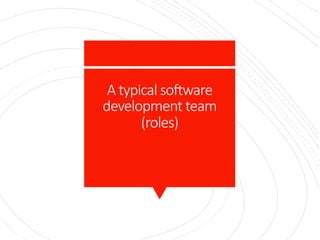 A typical software
development team
(roles)
 