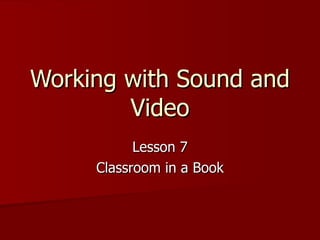Working with Sound and Video Lesson 7 Classroom in a Book 