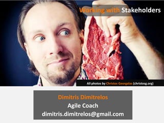 Dimitris Dimitrelos
Agile Coach
dimitris.dimitrelos@gmail.com
Working with Stakeholders
All photos by Christos Georgalas (christosg.org)
 