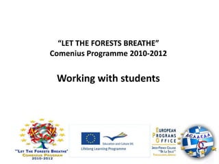 “LET THE FORESTS BREATHE” Comenius Programme 2010-2012 Working with students 