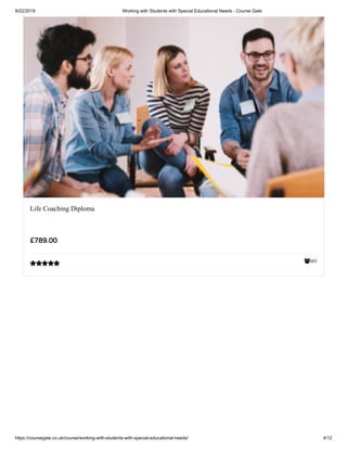 9/22/2019 Working with Students with Special Educational Needs - Course Gate
https://coursegate.co.uk/course/working-with-students-with-special-educational-needs/ 4/12
601
Life Coaching Diploma
£789.00

 