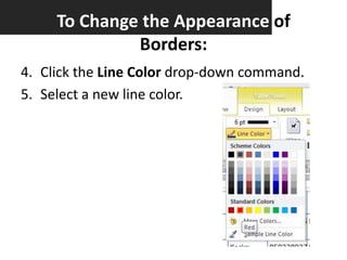 To Change the Appearance of
Borders:
4. Click the Line Color drop-down command.
5. Select a new line color.

 