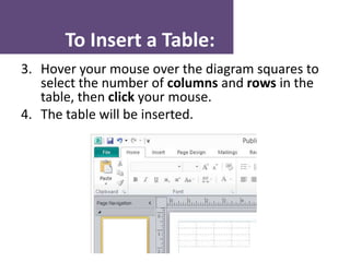 To Insert a Table:
3. Hover your mouse over the diagram squares to
select the number of columns and rows in the
table, then click your mouse.
4. The table will be inserted.

 