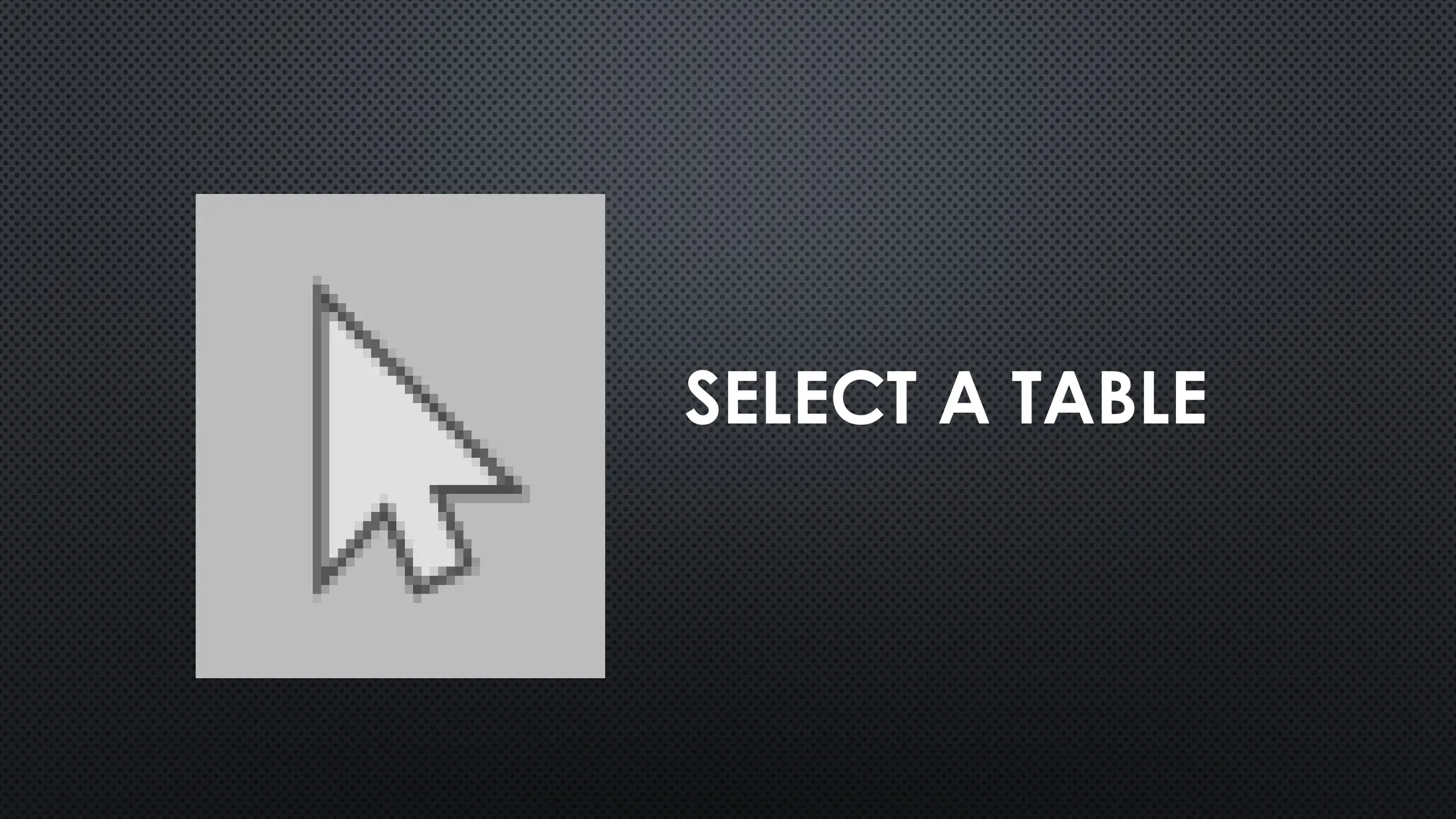 SELECT A TABLE
 