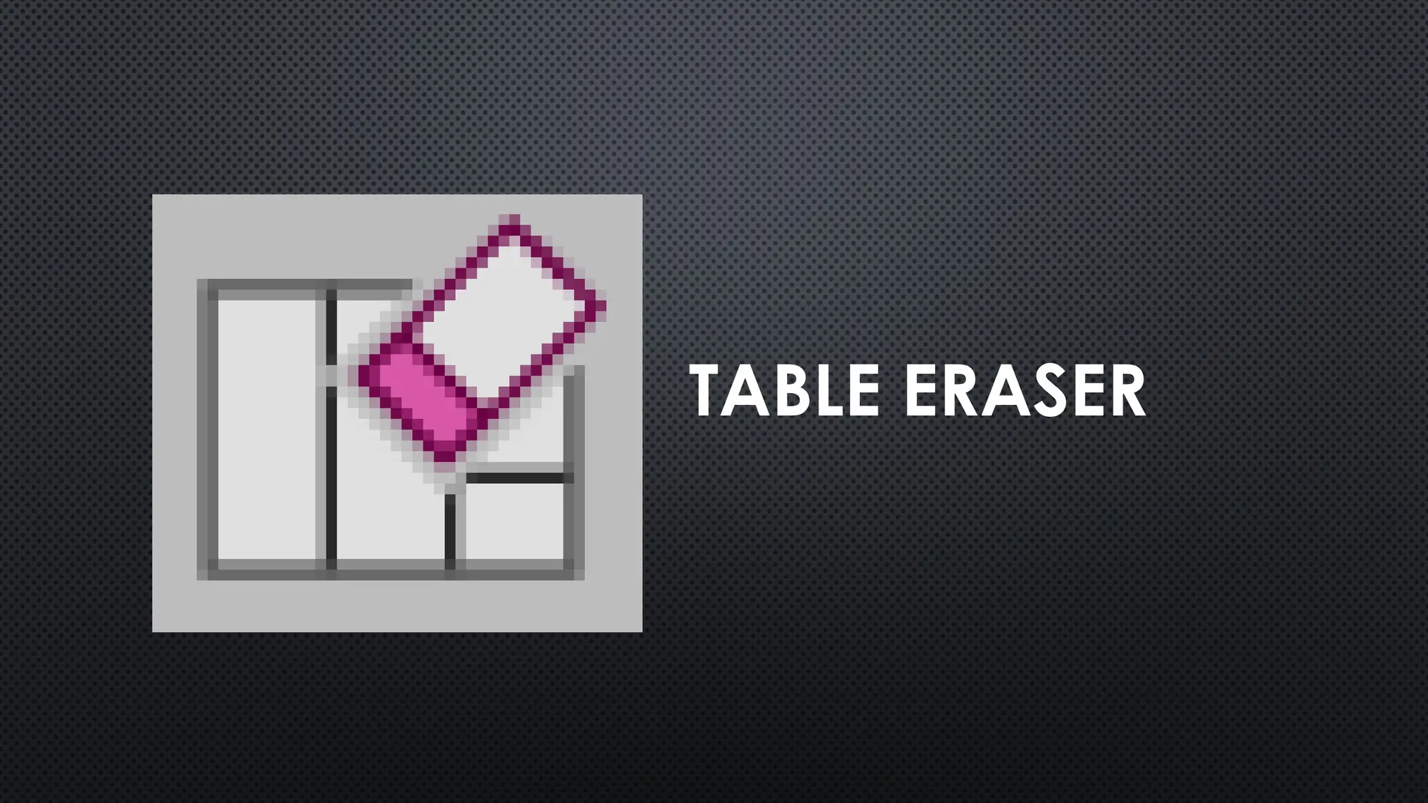 TABLE ERASER
 