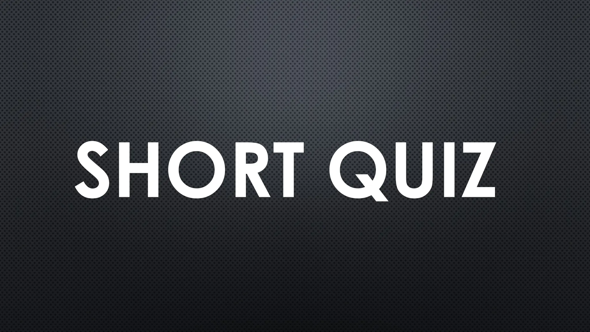 SHORT QUIZ
 