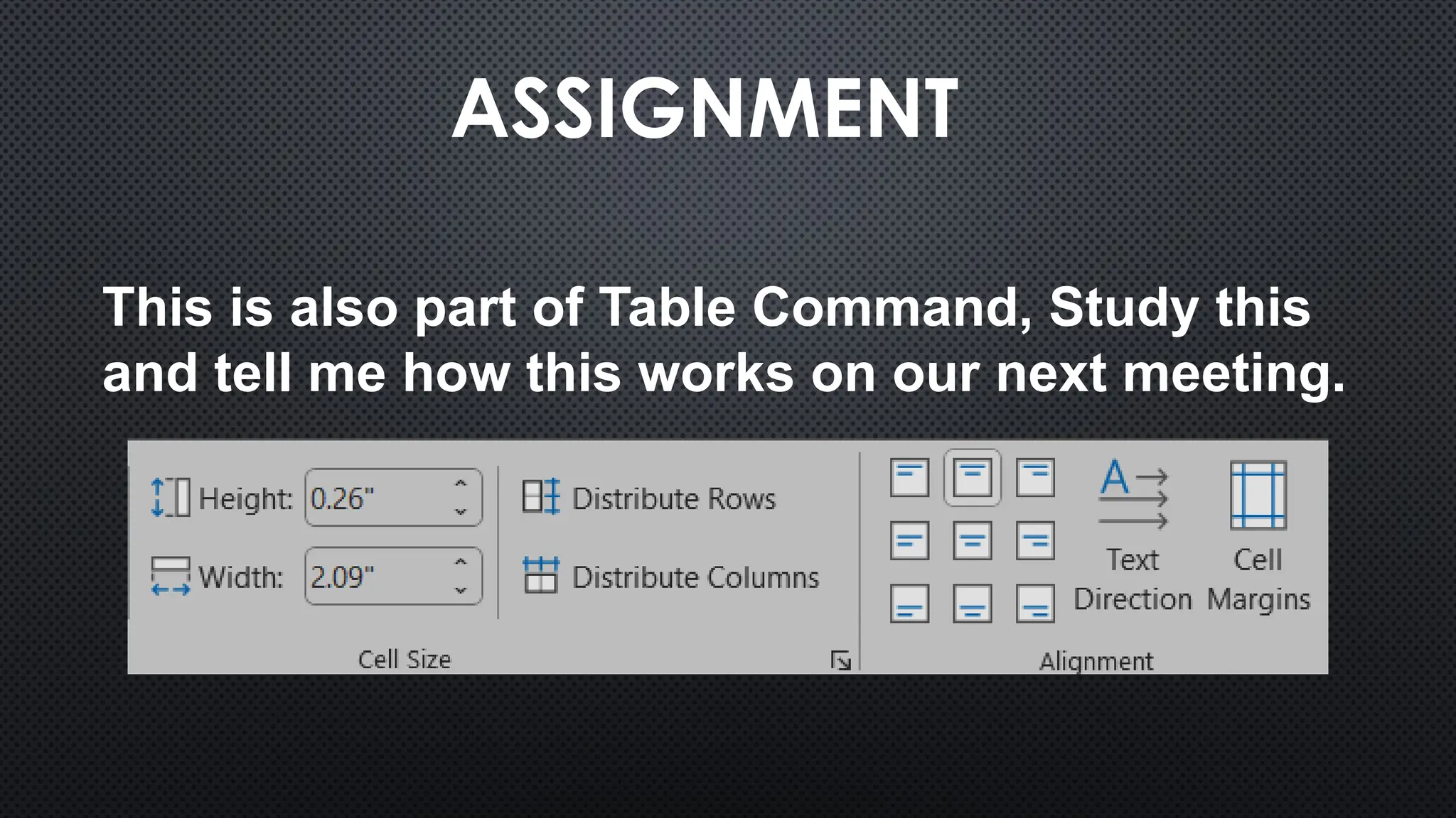 ASSIGNMENT
This is also part of Table Command, Study this
and tell me how this works on our next meeting.
 